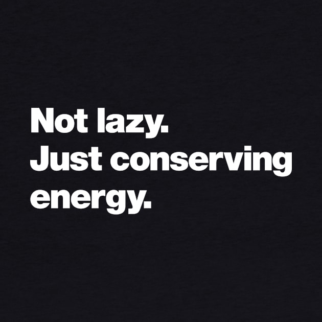 Not lazy. Just conserving energy. by Chestify